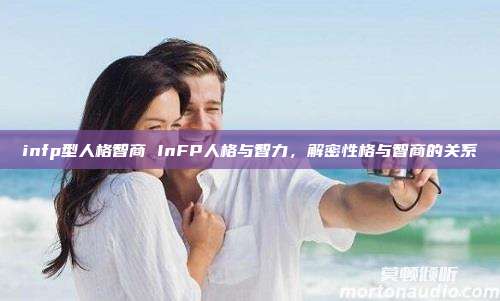 infp型人格智商 InFP人格与智力，解密性格与智商的关系