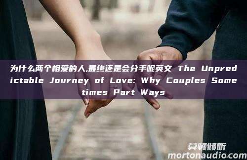 为什么两个相爱的人,最终还是会分手呢英文 The Unpredictable Journey of Love: Why Couples Sometimes Part Ways