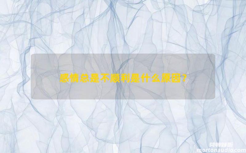 感情总是不顺利是什么原因？