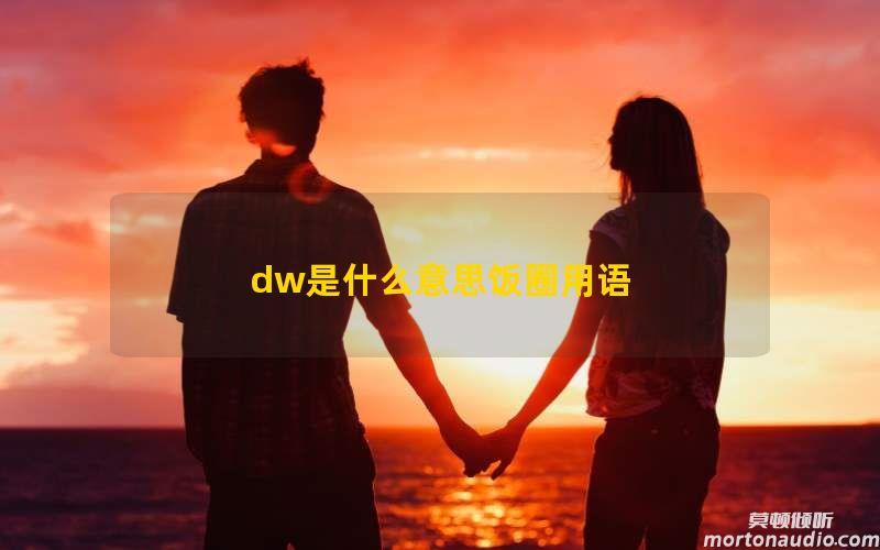 dw是什么意思饭圈用语