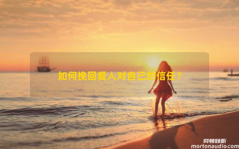 如何挽回爱人对自己的信任？