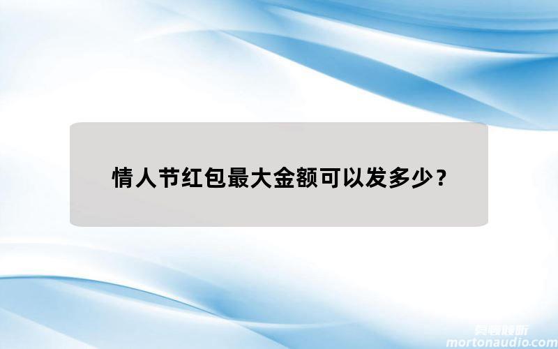 情人节红包最大金额可以发多少？